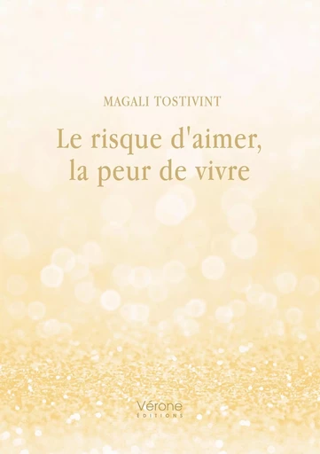 Le risque d'aimer, la peur de vivre - Magali TOSTIVINT - VERONE