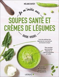 Je m'initie aux soupes santé et crèmes de légumes - Guide visuel