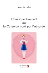 Ubuesque Kimland ou la Coree du nord par l'absurde