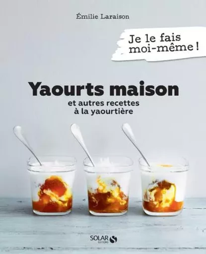 Yaourts maison et autres recettes à la yaourtière - Émilie Laraison - edi8