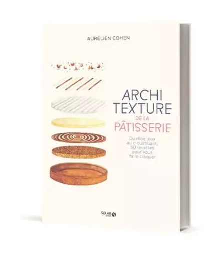 Architexture de la pâtisserie - Du moelleux au croustillant, 50 recettes pour vous faire craquer - Aurélien Cohen - edi8