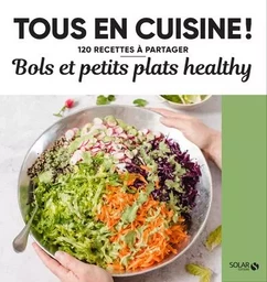 Bols et petits plats healthy - Tous en cuisine !