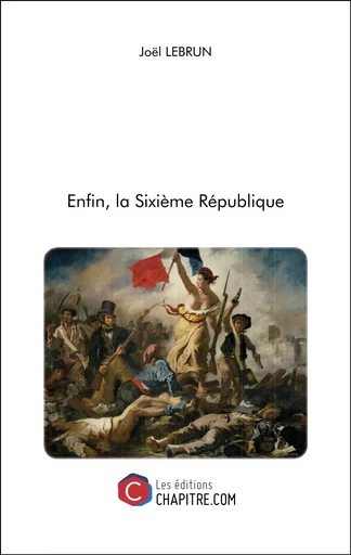 Enfin, la Sixième République  - Joël Lebrun - CHAPITRE.COM EDITIONS