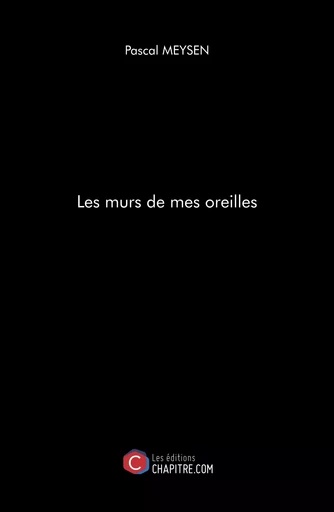 Les murs de mes oreilles  - Pascal Meysen - CHAPITRE.COM EDITIONS