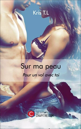 Sur ma peau - pour un vol avec toi - Kris T.L. - CHAPITRE.COM EDITIONS