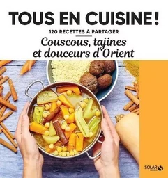 Couscous, tajines et douceurs d Orient - 120 recettes à partager