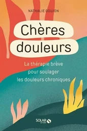 Cheres douleurs - La Thérapie brève pour soulager les douleurs chroniques