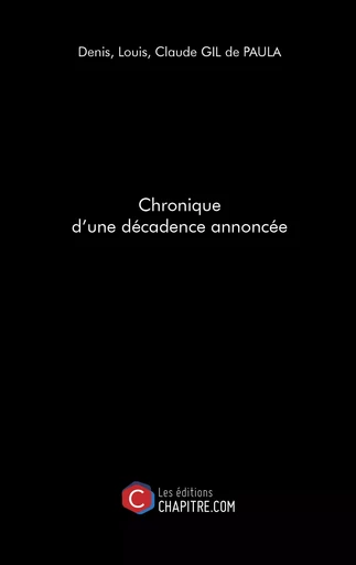 Chronique d'une décadence annoncée - Denis GIL de PAULA, Louis GIL de PAULA, Claude GIL de PAULA - CHAPITRE.COM EDITIONS