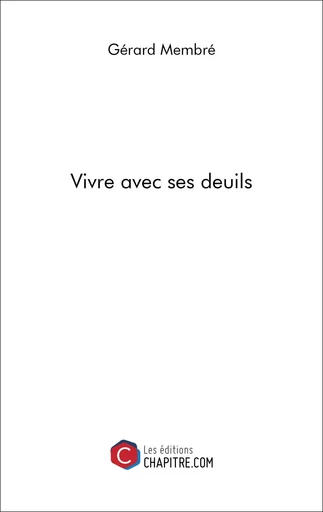 Vivre avec ses deuils - Gérard Membré - CHAPITRE.COM EDITIONS