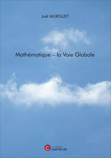 Mathématique - la Voie Globale - Joël Murguet - CHAPITRE.COM EDITIONS