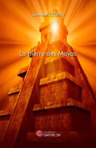 La Pierre des Mayas - Jennifer Zeghli - CHAPITRE.COM EDITIONS