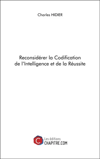 Reconsidérer la Codification de l'Intelligence et de la Réussite - Charles Hidier - CHAPITRE.COM EDITIONS