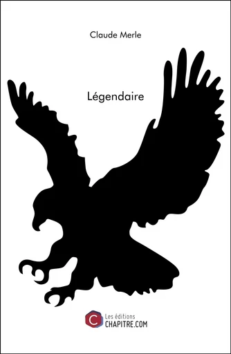 Légendaire - Claude Merle - CHAPITRE.COM EDITIONS