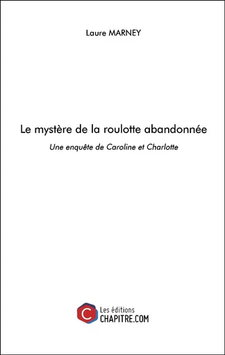 Le mystère de la roulotte abandonnée - Laure Marney - CHAPITRE.COM EDITIONS