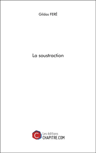 La soustraction - Gildas FERE - CHAPITRE.COM EDITIONS