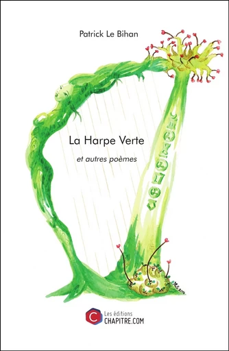 La Harpe verte et autres poèmes - Patrick Le Bihan - CHAPITRE.COM EDITIONS