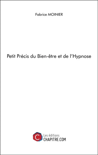 Petit Précis du Bien-être et de l'Hypnose - Fabrice Moinier - CHAPITRE.COM EDITIONS