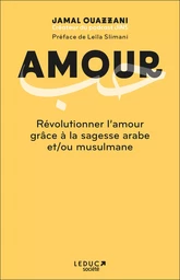 Amour - Révolutionner l'amour grâce à la sagesse arabe et/ou musulmane