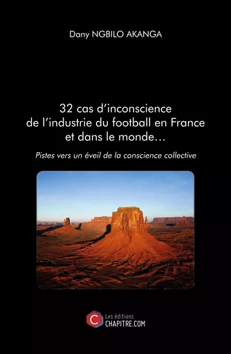 32 cas d'inconscience de l'industrie du football en France et dans le monde… - Dany Ngbilo Akanga - CHAPITRE.COM EDITIONS