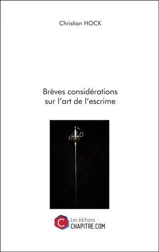 Brèves considérations sur l'art de l'escrime - Christian Hock - CHAPITRE.COM EDITIONS