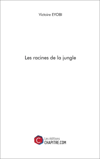 Les racines de la jungle - Victoire Eyobi - CHAPITRE.COM EDITIONS