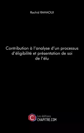 Contribution à l'analyse d'un processus d'éligibilité et présentation de soi de l'élu - Rachid Rahaoui - CHAPITRE.COM EDITIONS