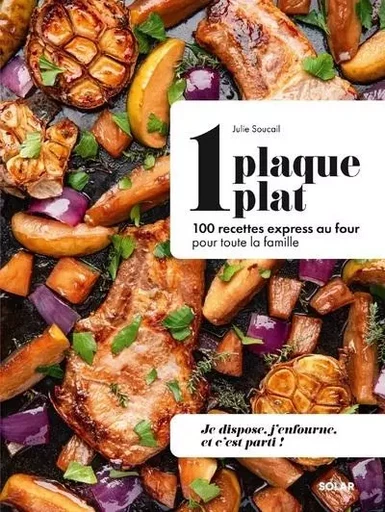 1 plaque = 1 plat - 100 recettes express au four pour toute la famille - Julie Soucail - edi8