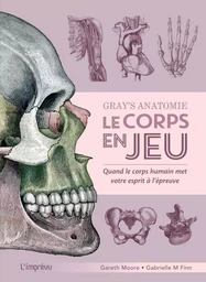 Gray's Anatomie - Le corps en jeu. Quand le corps humain met votre esprit à l épreuve