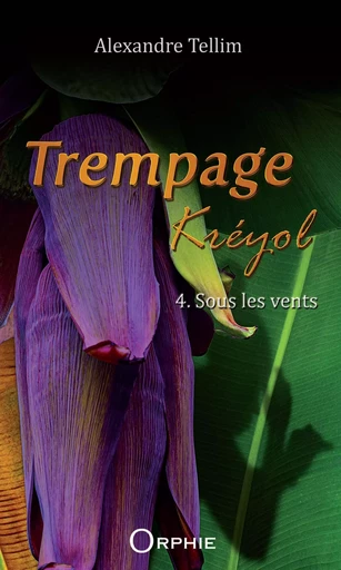 TREMPAGE KREYOL - TOME 4 : SOUS LES VENTS -  TELLIM ALEXANDRE - ORPHIE