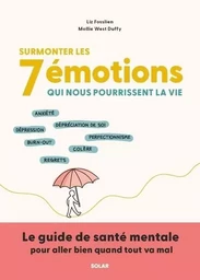 Surmonter les 7 émotions qui nous pourrissent la vie