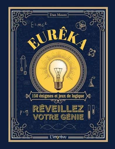 Eurêka!. Réveillez votre génie. 150 énigmes et jeux de logique - Dan Moore - L'IMPREVU