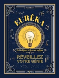 Eurêka!. Réveillez votre génie. 150 énigmes et jeux de logique