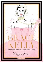 Grace Kelly. L'univers illustré d'une icône de la mode