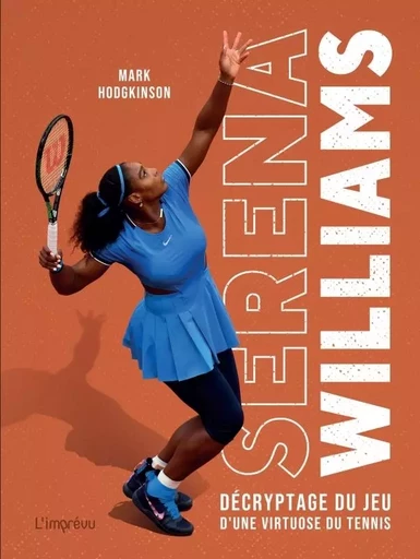 Serena Williams. Décryptage du jeu d'une virtuose du tennis - Mark Hodgkinson - L'IMPREVU