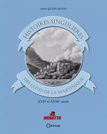 Histoires singulières des côtes de la Martinique - XVIIe et XVIIIe siècles -  - ORPHIE