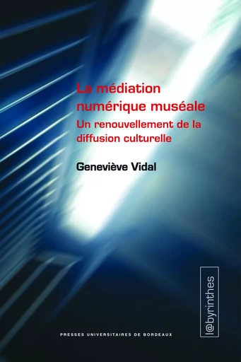 La médiation numérique museale -  Vidal Geneviève - PU BORDEAUX