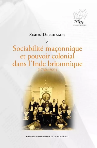 Sociabilité maçonnique et pouvoir colonial dans l'inde britannique (1730-1921) -  Deschamps Simon - PU BORDEAUX