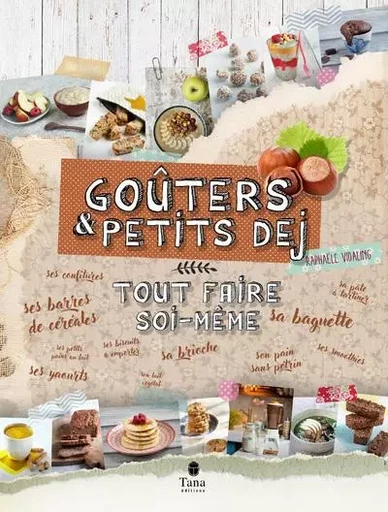 Goûter et petit-déjeuner : Tout faire soi-même - Raphaële Vidaling - edi8