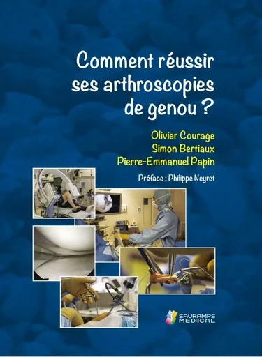 COMMENT REUSSIR SES ARTHROSCOPIES DE GENOU ? - Olivier Courage - SAURAMPS MEDICA