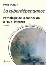 LA CYBERDEPENDANCE. PATHOLOGIE DE LA CONNEXION A L OUTIL INFIORMATIQUE. 2ED