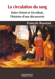 La circulation du sang. Entre Orient et Occident, histoire d'une découverte