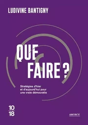 Que faire ? - Stratégies d'hier et d'aujourd'hui pour une vraie démocratie