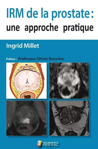 IRM DE LA PROSTATE : UNE APPROCHE PRATIQUE - Ingrid Millet-Cénac - SAURAMPS MEDICA