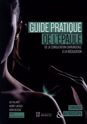 GUIDE PRATIQUE DE L EPAULE- DE LA CONSULTATION CHIRURGICALE A LA REEDUCATION