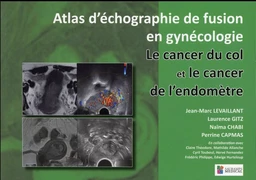 LE CANCER DU COL ET LE CANCER DE L ENDOMETRE. ATLAS D ECHOGRAPHIE FUSION EN GYN