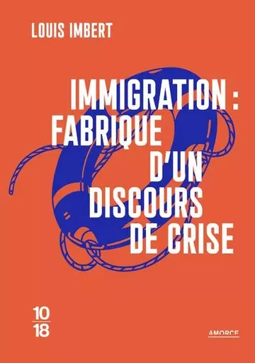 Immigration : fabrique d'un discours de crise - Louis Imbert - Univers Poche