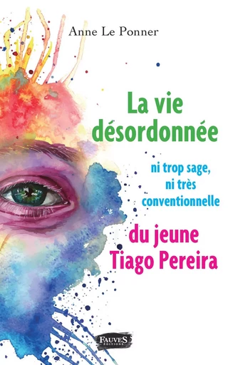 La vie désordonnée ni trop sage ni très conventionnelle du jeune Tiago Perreira - Anne Le Ponner - Fauves editions