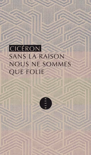 SANS LA RAISON NOUS NE SOMMES QUE FOLIE -  Cicéron - ALLIA