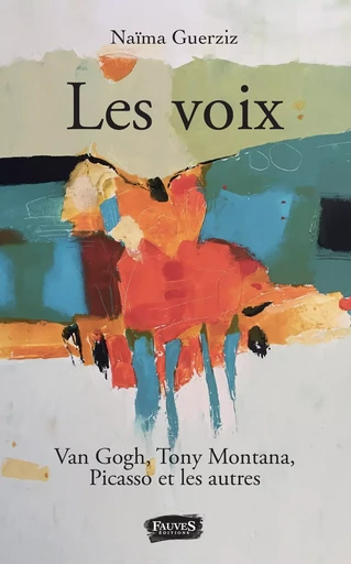 Les Voix. Van Gogh, Tony Montana, Picasso et les autres - Naima Guerziz - Fauves editions