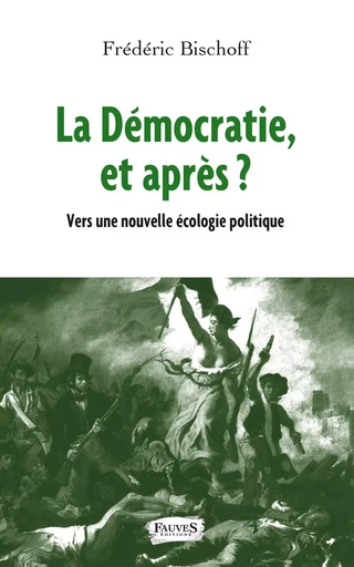 La Démocratie, et après ? - Frédéric Bischoff - Fauves editions